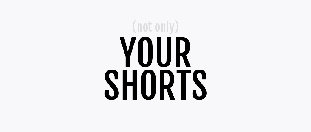 YOUR SHORTS